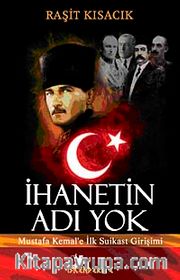 İhanetin Adı Yok <br /> Mustafa Kemal'e İlk Suikast Girişimi