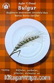 Bulgur <br /> Buğdayın Anavatanı Anadolu'dan Burcu Burcu Tarifler