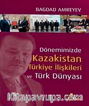 Dönemimizde Kazakistan Türkiye İlişkileri ve  Türk Dünyası