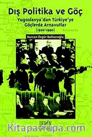 Dış Politika ve Göç <br /> Yugoslavya'dan Türkiye'ye Göçlerde Arnavutlar (1920-1990)