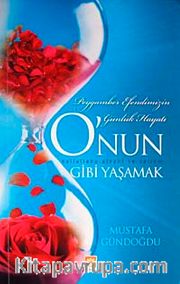 O'nun Gibi Yaşamak <br /> Peygamber Efendimizin Günlük Hayatı
