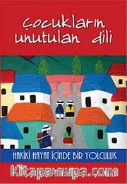 Çocukların Unutulan Dili <br /> Hakiki Hayat İçinde Bir Yolculuk