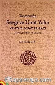 Tasavvufta Sevgi ve Ümit Yolu: Yahya b. Muaz Er-Razi Hayatı Fikirleri ve Duaları