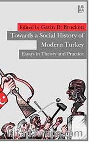 Towards Social History of Modern 	Turkey <br /> Essays in Theory and Practice