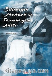 Bilinmeyen Atatürk ve Tanınmayan Ailesi