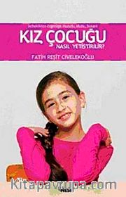 Bebeklikten Ergenliğe Başarılı, Mutlu, Huzurlu Kız Çocuğu Nasıl Yetiştirilir?