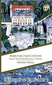 Beşiktaşlı Yahya Efendi <br /> Hayatı Tasavvufi Şahsiyeti ve Divanı