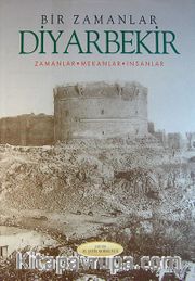 Bir Zamanlar Diyarbekir <br /> Zamanlar-Mekanlar-İnsanlar