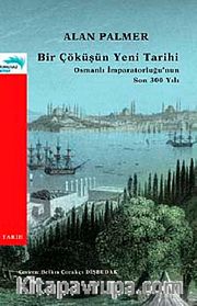 Bir Çöküşün Yeni Tarihi <br /> Osmanlı İmparatorluğu'nun Son 300 Yılı