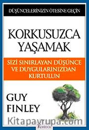Korkusuzca Yaşamak <br /> Sizi Sınırlayan Düşünce ve Duygularınızdan Kurtulun