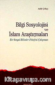 Bilgi Sosyolojisi ve İslam Araştırmaları <br /> Bir Sosyal Bilimler Felsefesi Çalışması
