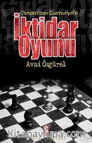 Osmanlı'dan Cumhuriyet'e İktidar Oyunu