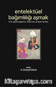 Entellektüel Bağımlılığı Aşmak <br /> İlim Geleneğimiz Üzerine Araştırmalar
