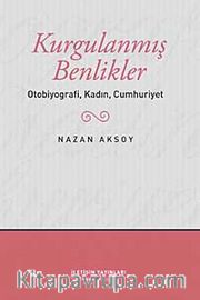 Kurgulanmış Benlikler <br /> Otobiyografi, Kadın, Cumhuriyet