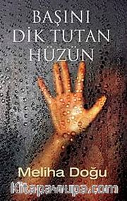 Başını Dik Tutan Hüzün <br /> Umuda ve Sevgiye Dair Öyküler