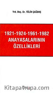 1921-1924-1961-1982 Anayasalarının Özellikleri