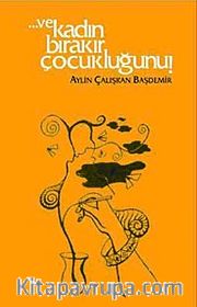 Ve Kadın Bırakır Çocukluğunu