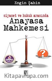 Siyaset ve Hukuk Arasında Anayasa Mahkemesi