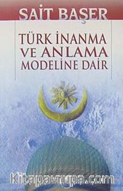 Türk İnanma ve Anlama Modeline Dair