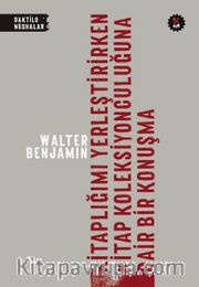 Kitaplığımı Yerleştirirken <br /> Kitap Koleksiyonculuğuna Dair Bir Konuşma