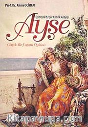 Osmanlı'da Bir Kimlik Arayışı Ayşe <br /> Gerçek Bir Yaşam Öyküsü