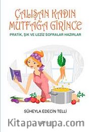 Çalışan Kadın Mutfağa Girince <br /> Pratik, Şık ve Leziz Sofralar Hazırlar