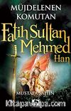Müjdelenen Komutan Fatih Sultan Mehmed Han