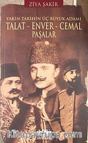 Yakın Tarihin Üç Büyük Adamı Talat - Enver - Cemal Paşalar
