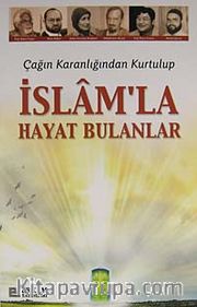 Çağın Karanlığından Kurtulup  İslam'la Hayat Bulanlar