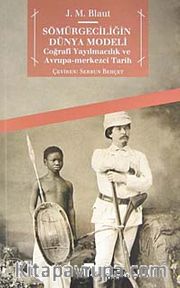 Sömürgeciliğin Dünya Modeli <br /> Coğrafi Yayılmacılık ve Avrupa-Merkezci Tarih
