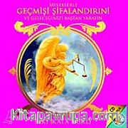 Meleklerle Geçmişi Şifalandırın! Ve Geleceğinizi Baştan Yaratın