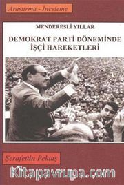 Demokrat Parti Döneminde İşçi Hareketleri <br /> Menderesli Yıllar