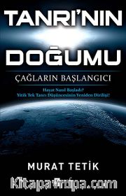 Tanrı'nın Doğumu <br /> Çağların Başlangıcı - Hayat Nasıl Başladı? - Yitik Tek Tanrı Düşüncesinin Yeniden Dirilişi!