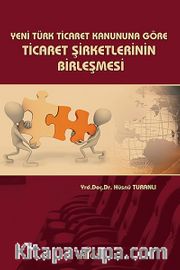 Yeni Türk Ticaret Kanununa Göre Ticaret Şirketlerinin Birleşmesi