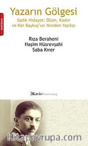 Yazarın Gölgesi <br /> Sadık Hidayet: Ölüm, Kadın ve Kör Baykuş'un Yeniden Yazılışı