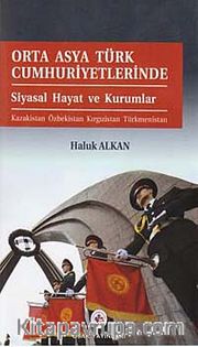 Orta Asya Türk Cumhuriyetlerinde Siyasal Hayat Ve Kurumlar