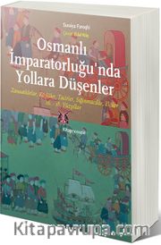Osmanlı İmparatorluğu’nda Yollara Düşenler <br /> Zanaatkarlar, Köylüler, Tacirleri Sığınmacılar, Elçiler – 16.-18. Yüzyıllar