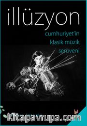 İllüzyon <br /> Cumhuriyet'in Klasik Müzik Serüveni