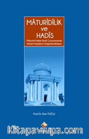 Maturidilik ve Hadis <br /> Maturidi Kelam Ekolü Çerçevesinde Kelami Hadislerin Değerlendirilmesi