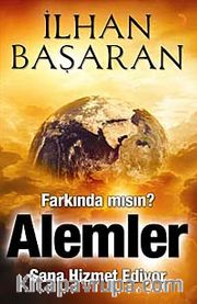 Farkında mısın? Alemler Sana Hizmet Ediyor