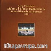 Asrın Müceddidi Mahmut Efendi Hazretleri ile Huzur İkliminde İrşad Umresi 2011 (Ciltli)