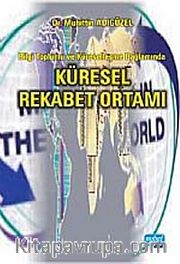 Küresel Rekabet Ortamı <br /> Bilgi Toplumu ve Küreselleşme Bağlamında