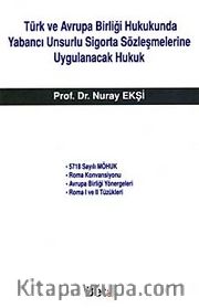 Türk ve Avrupa Birliği Hukukunda Yabancı Unsurlu Sigorta Sözleşmelerine Uygulanacak Hukuk