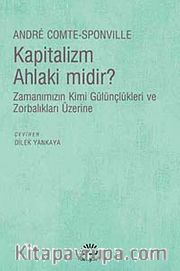 Kapitalizm Ahlaki midir? <br /> Zamanımızın Kimi Gülünçlükleri ve Zorbalıkları Üzerine