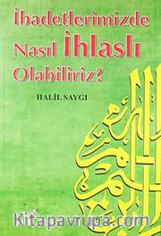 İbadetlerimizde Nasıl İhlaslı Olabiliriz?