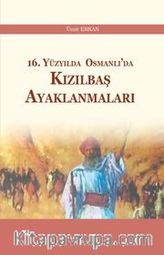 16. Yüzyılda Osmanlı’da Kızılbaş Ayaklanmaları