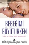 Bebeğimi Büyütürken & Neyi, Ne Zaman, Nasıl Yapmalıyım?