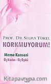Korkmuyorum! / Meme Kanseri Üç Kadın - Üç Öykü