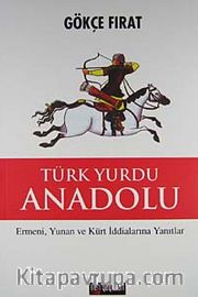 Türk Yurdu Anadolu (Ciltli)<br /> Ermeni, Yunan ve Kürt İddialarına Yanıtlar