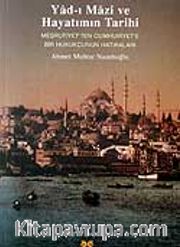 Yad-ı Mazi ve Hayatımın Tarihi / Meşrutiyet'ten Cumhuriyet'e Bir Hukukçunun Hatıraları